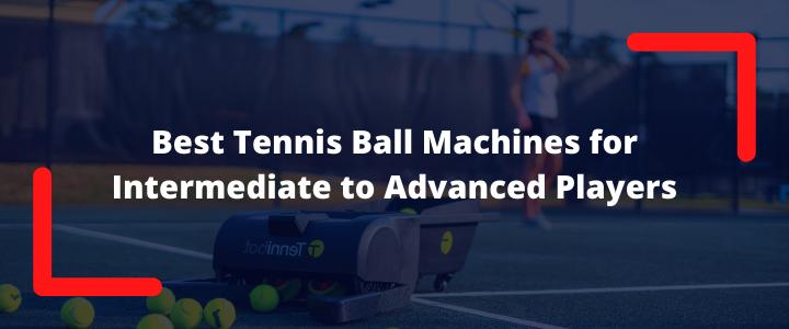 Best Tennis Ball Machines for Intermediate to Advanced Players