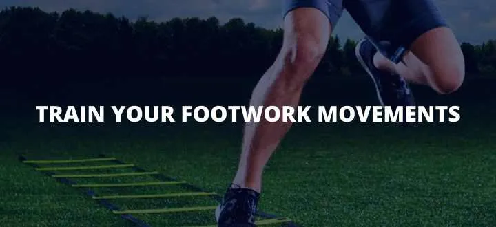 TRAIN YOUR FOOTWORK MOVEMENTS